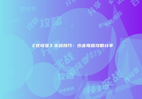 《苍穹变》实战技巧：少走弯路攻略分享