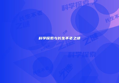 科学探索与长生不老之谜