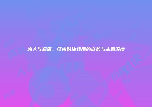 鸣人与佩恩:经典对决背后的成长与主题深度