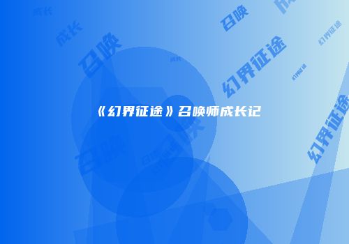 《幻界征途》召唤师成长记