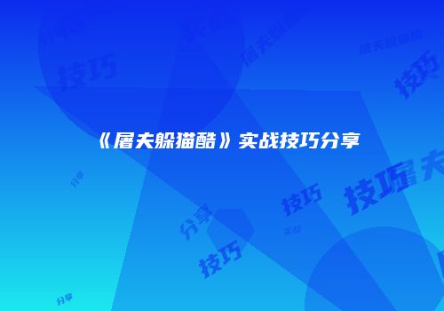 《屠夫躲猫酷》实战技巧分享