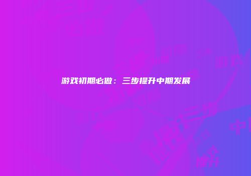 游戏初期必做：三步提升中期发展