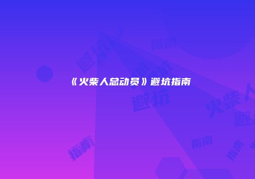 《火柴人总动员》避坑指南