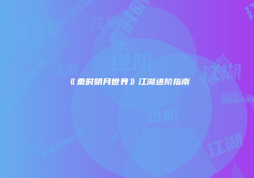 《秦时明月世界》江湖进阶指南