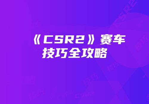《CSR2》赛车技巧全攻略