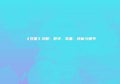 《双星》攻略：数字、装备、技能与细节