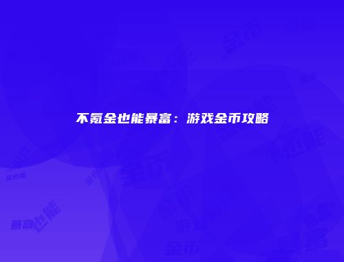 不氪金也能暴富：游戏金币攻略
