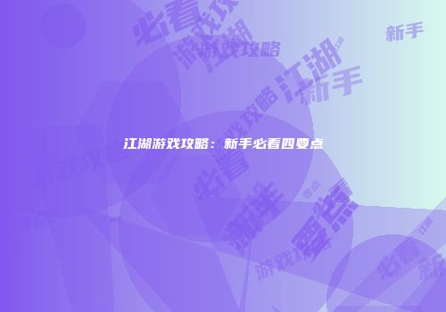 江湖游戏攻略：新手必看四要点
