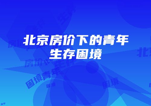 北京房价下的青年生存困境