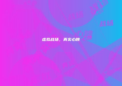 虚拟战场，真实心跳