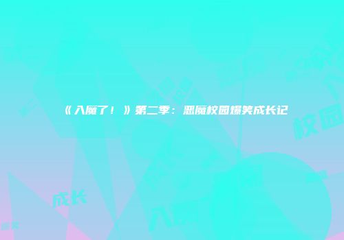 《入魔了！》第二季：恶魔校园爆笑成长记