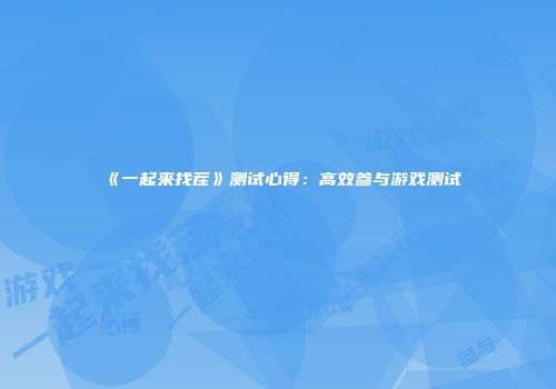 《一起来找茬》测试心得：高效参与游戏测试