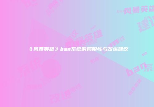 《风暴英雄》ban系统的局限性与改进建议