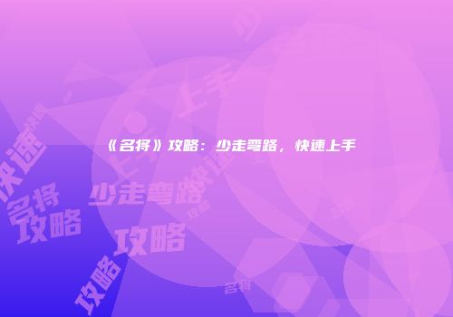 《名将》攻略:少走弯路,快速上手