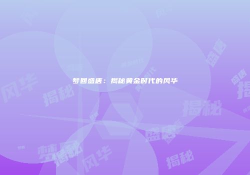 梦回盛唐：揭秘黄金时代的风华
