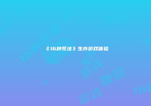 《16种死法》生存游戏体验