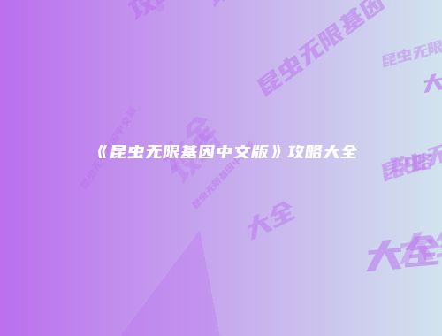 《昆虫无限基因中文版》攻略大全