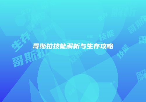 哥斯拉技能解析与生存攻略