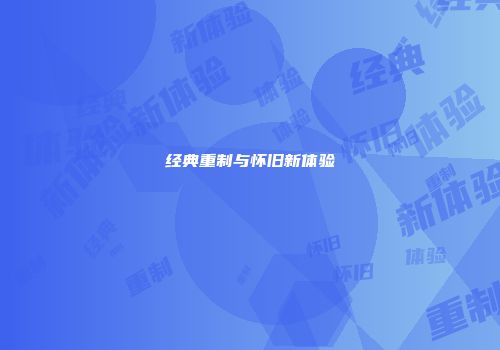 经典重制与怀旧新体验