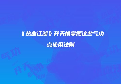 《热血江湖》升天前掌握这些气功点使用法则