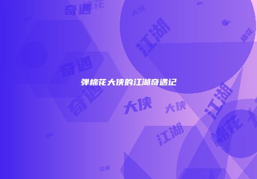 弹棉花大侠的江湖奇遇记