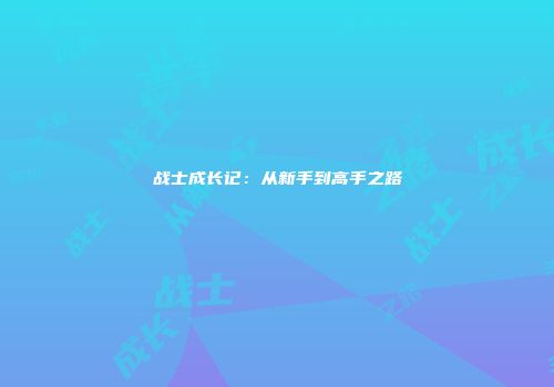 战士成长记：从新手到高手之路