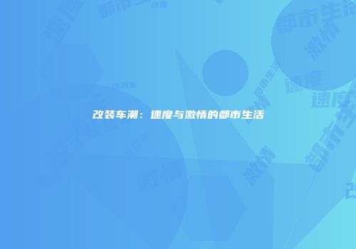 改装车潮：速度与激情的都市生活