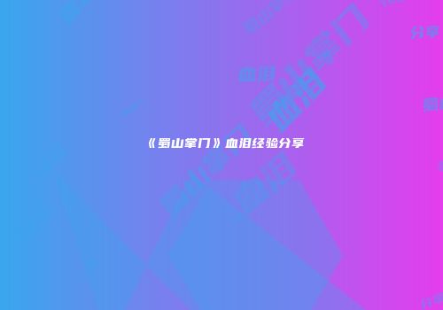 《蜀山掌门》血泪经验分享
