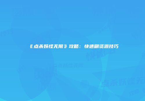 《点杀妖怪无限》攻略：快速刷资源技巧