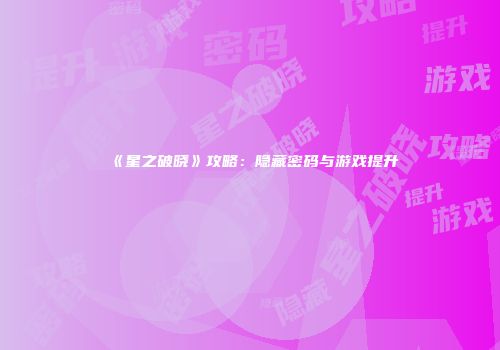 《星之破晓》攻略:隐藏密码与游戏提升