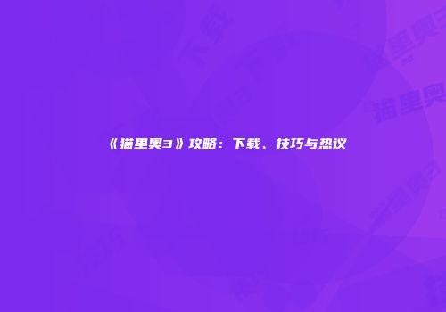 《猫里奥3》攻略：下载、技巧与热议