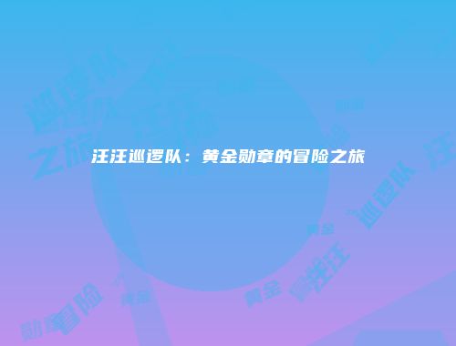 汪汪巡逻队：黄金勋章的冒险之旅