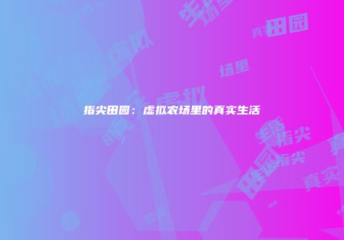 指尖田园：虚拟农场里的真实生活