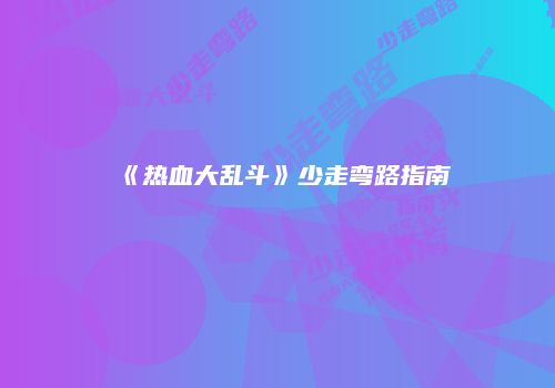 《热血大乱斗》少走弯路指南