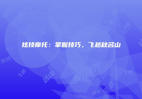 炫技摩托：掌握技巧，飞越秋名山