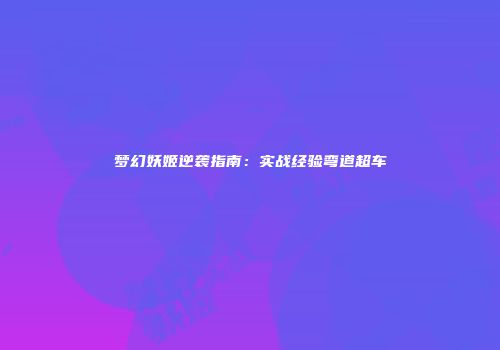 梦幻妖姬逆袭指南：实战经验弯道超车