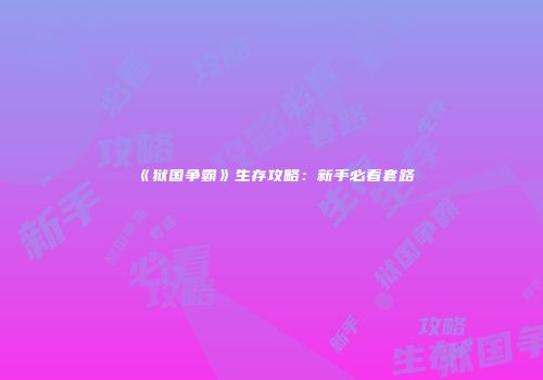 《狱国争霸》生存攻略：新手必看套路