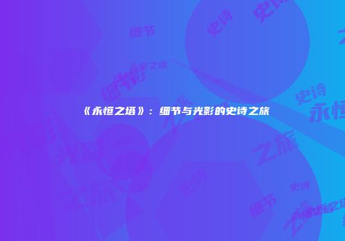 《永恒之塔》:细节与光影的史诗之旅