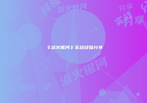 《浴火银河》实战经验分享