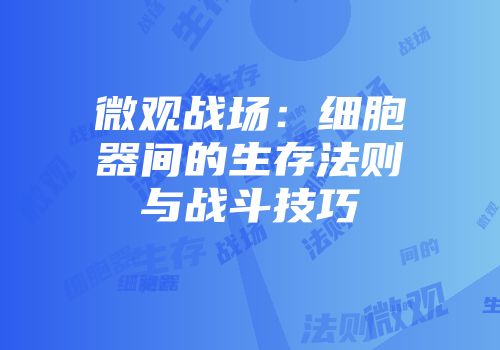 微观战场：细胞器间的生存法则与战斗技巧
