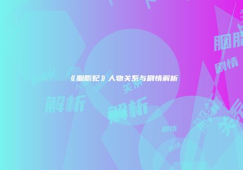 《胭脂妃》人物关系与剧情解析