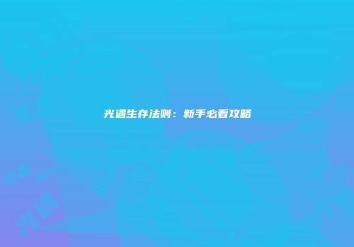 光遇生存法则：新手必看攻略