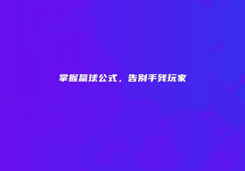 掌握赢球公式，告别手残玩家