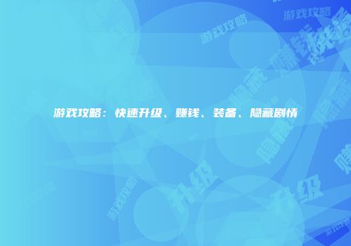 游戏攻略：快速升级、赚钱、装备、隐藏剧情
