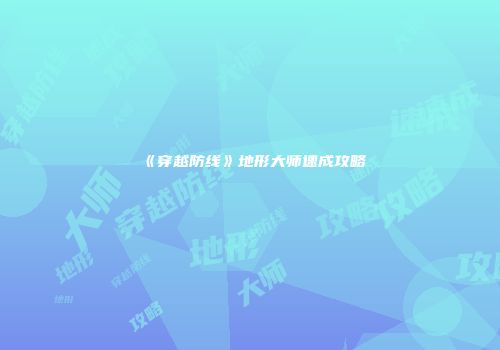 《穿越防线》地形大师速成攻略
