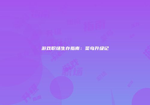 游戏职场生存指南：菜鸟升级记