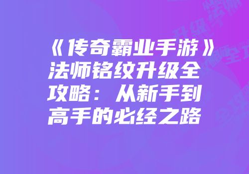 《传奇霸业手游》法师铭纹升级全攻略：从新手到高手的必经之路