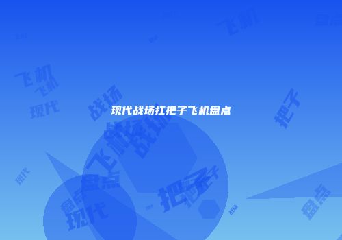 现代战场扛把子飞机盘点