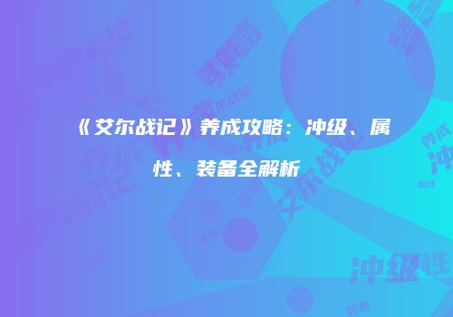 《艾尔战记》养成攻略：冲级、属性、装备全解析