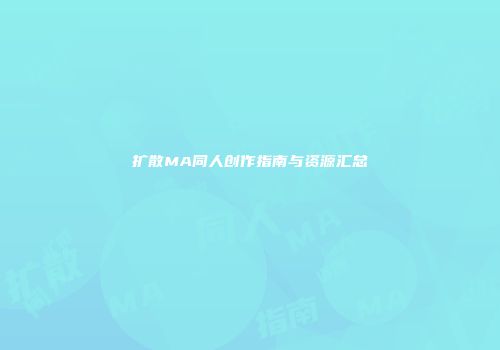 扩散MA同人创作指南与资源汇总